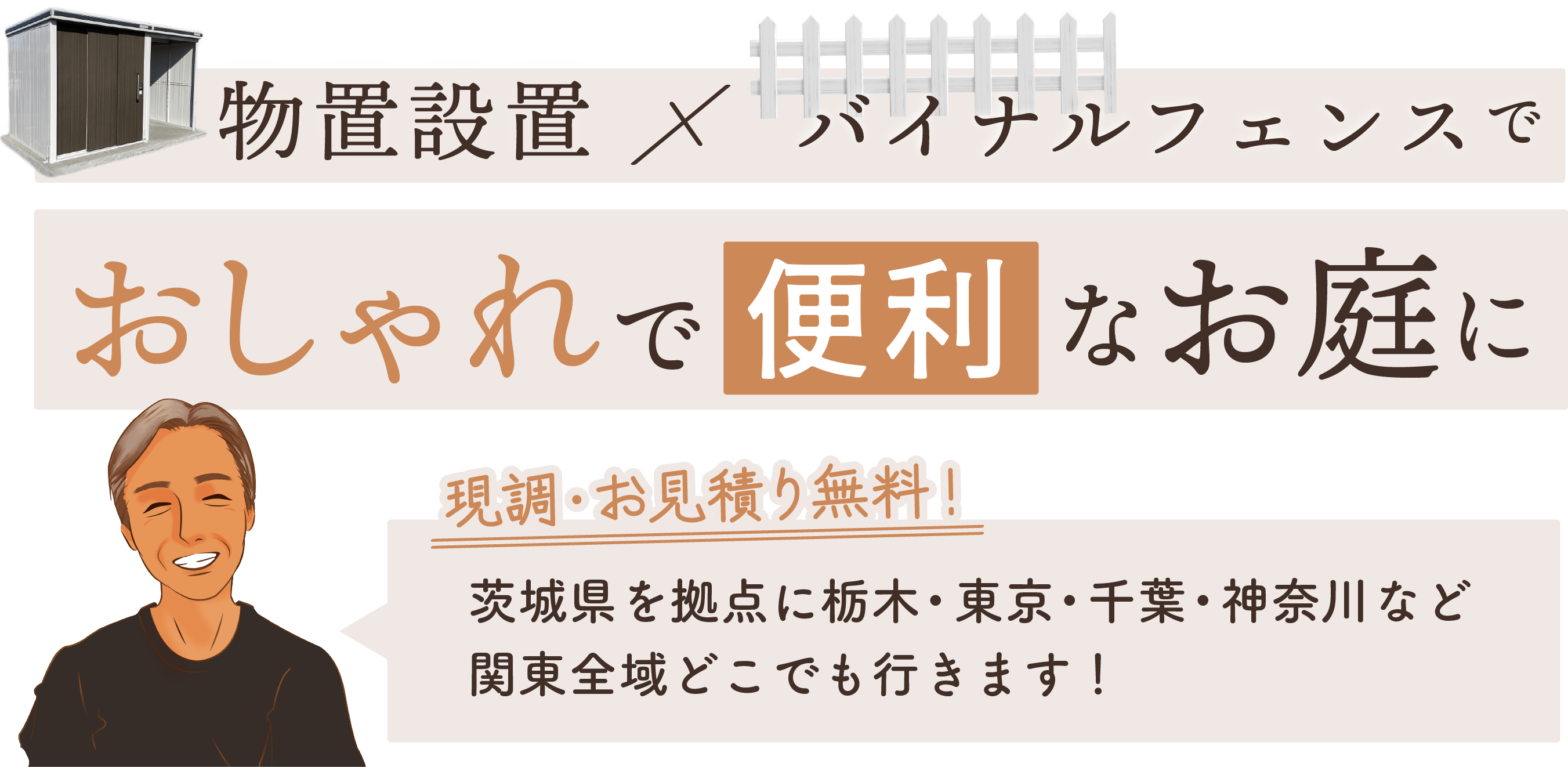 バイナルフェンス・物置設置でおしゃれで便利なお庭に 現地調査、お見積り無料!茨城県を拠点に栃木・東京・千葉・神奈川など関東全域どこでも行きます!